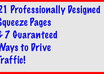 give you 21 Customizable Professionally Designed Squeeze Pages and 7 Guaranteed Ways to Generate Traffic to those Pages