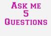 answer 5 questions for you
