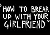 dump your girlfriend for you over the phone, through text, in an email, skype, ichat, and on myspace or facebook